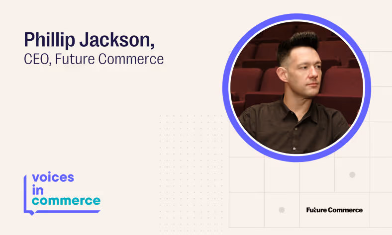 Voices in Commerce: Phillip Jackson, CEO of Future Commerce, explores the intersection of commerce and culture