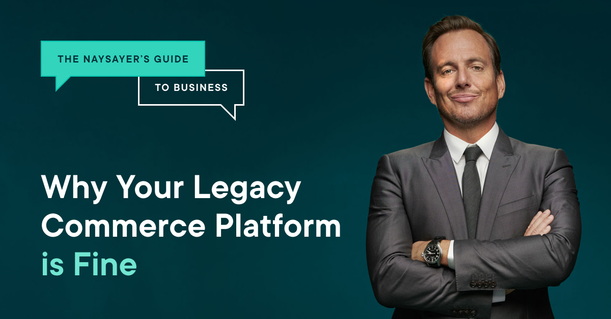 Naysayer's guide to business why your legacy commerce platform is fine