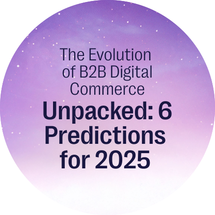 The Evolution of B2B Digital Commerce Unpacked: 6 Predictions for 2025