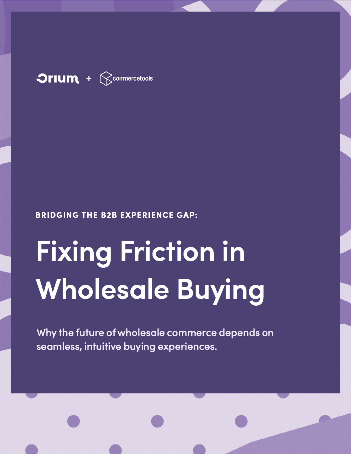 Bridging the B2B experience gap: Fixing friction in wholesale buying white paper
