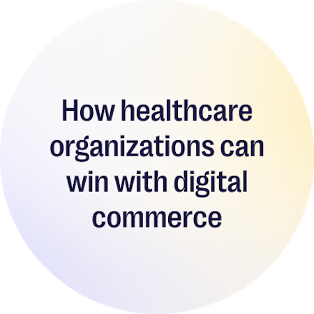 How Healthcare Organizations Can Win with Digital Commerce