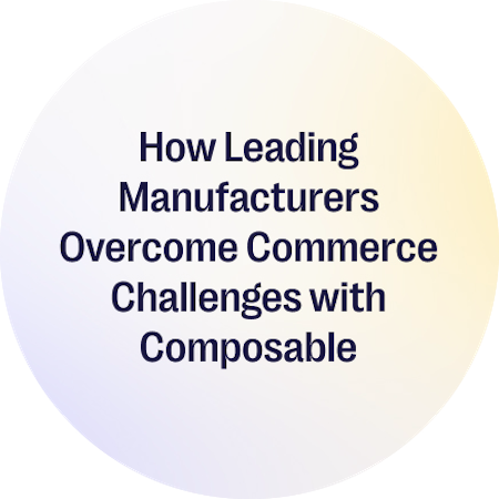 How Leading Manufacturers Overcome Commerce Challenges with Composable