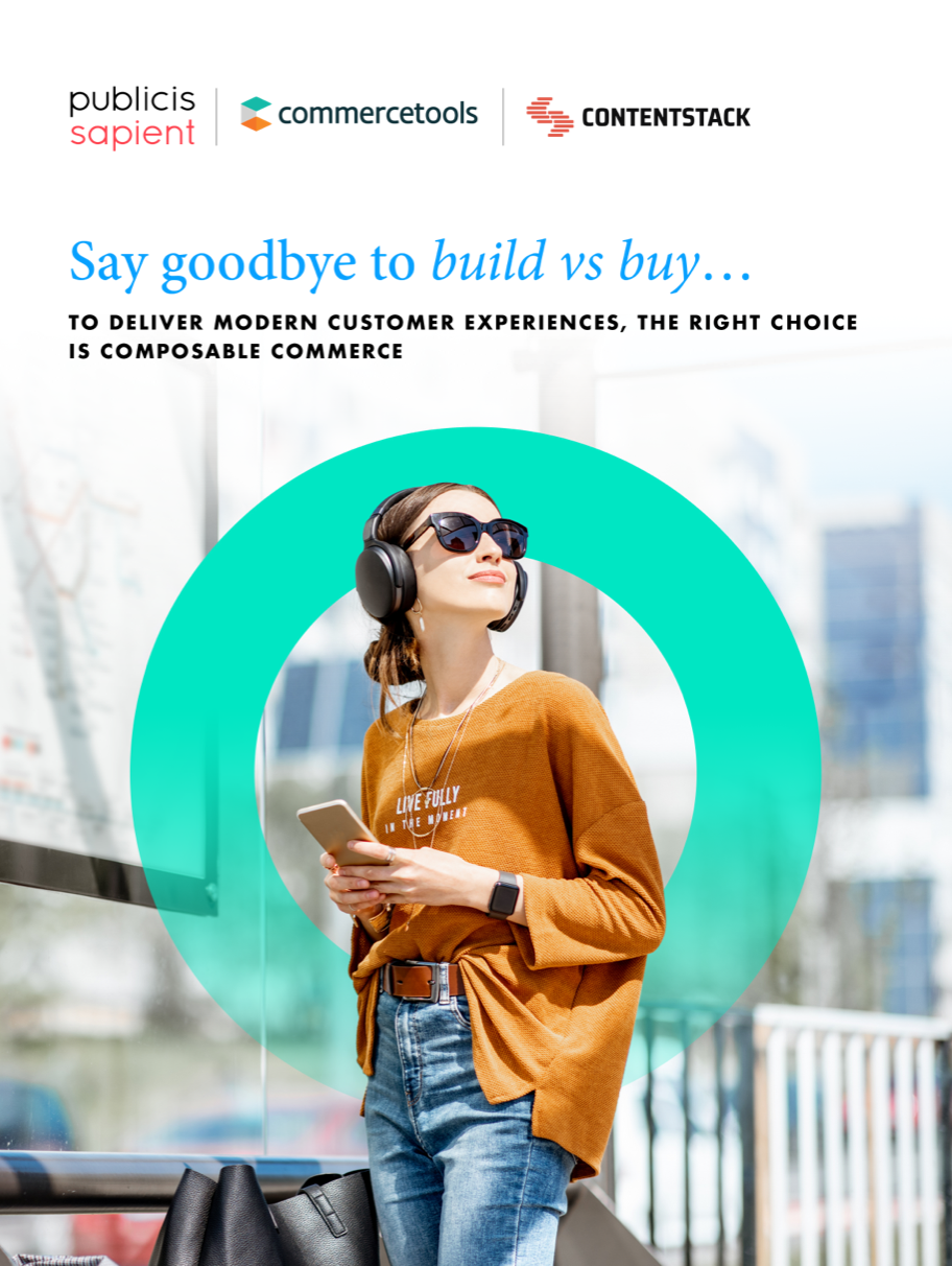 Say goodbye to build vs buy…to deliver modern customer experiences, the right choice is composable commerce