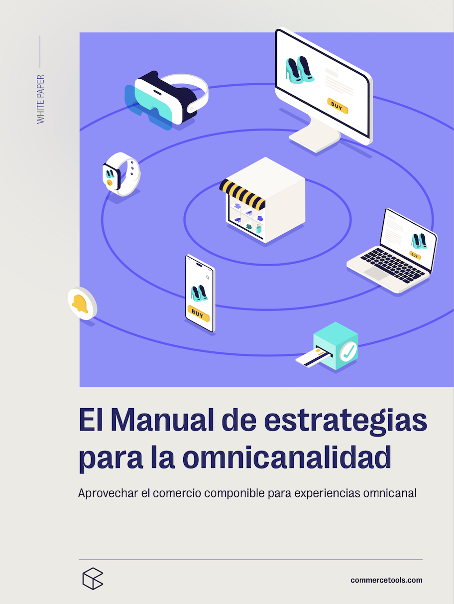 El Manual de Estrategias para la Omnicanalidad: Aprovechar el comercio componible para experiencias omnicanal